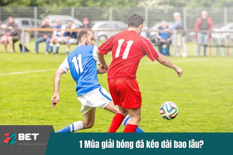 1 mùa giải bóng đá kéo dài bao lâu? Trong thời gian nào?