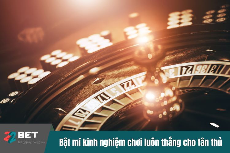 Bật mí kinh nghiệm chơi luôn thắng cho tân thủ