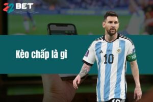 Kèo Chấp Là Gì? Tìm Hiểu Chi Tiết Cùng Thể Thao 22BET