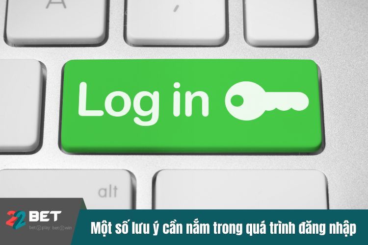 Một số lưu ý cần nắm trong quá trình đăng nhập 22BET