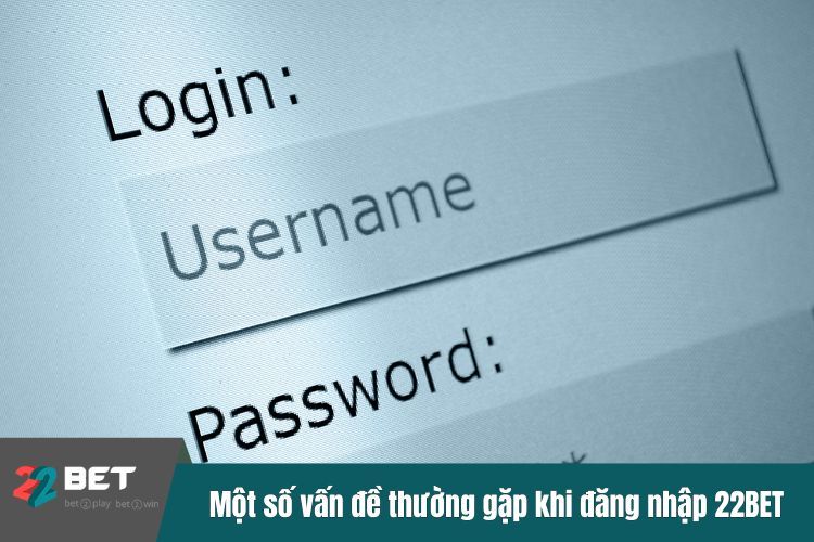 Một số vấn đề thường gặp khi đăng nhập 22BET