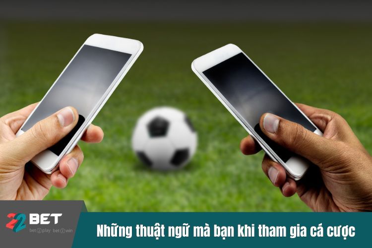 Những thuật ngữ mà bạn cần biết khi tham gia cá cược tại 22BET