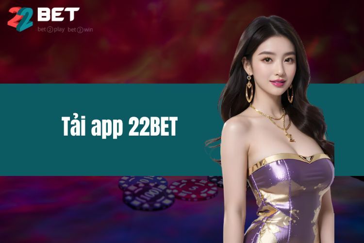 Tải App 22BET - Trải Nghiệm Cá Cược Tiện Lợi Và An Toàn