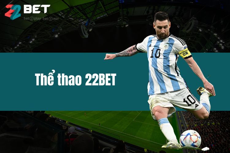 Thể Thao 22BET – Hướng Dẫn Chi Tiết Cá Cược Thể Thao 