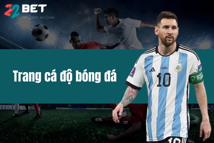 Trang Cá Độ Bóng Đá 22BET Chuyên Nghiệp Và Hỗ Trợ Tận Tâm