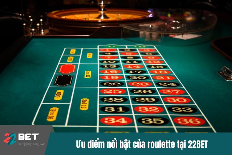 Ưu điểm nổi bật của roulette tại 22BET