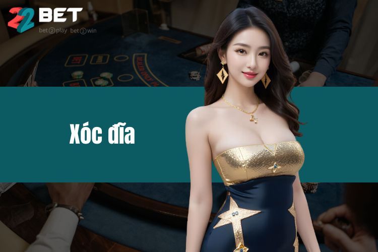 Xóc Đĩa 22BET - Hướng Dẫn Chi Tiết Cho Anh Em Tân Binh